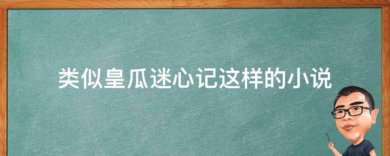 类似皇瓜迷心记这样的小说 