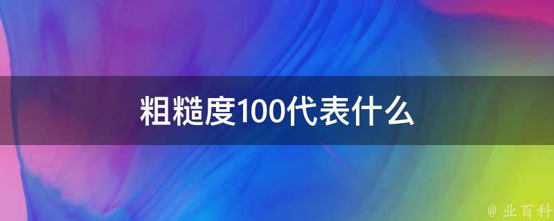 粗糙度100代表什么 