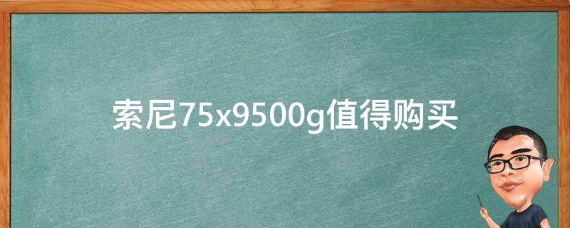 索尼75x9500g(值得购买吗？)