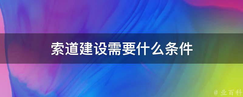 索道建设需要什么条件 