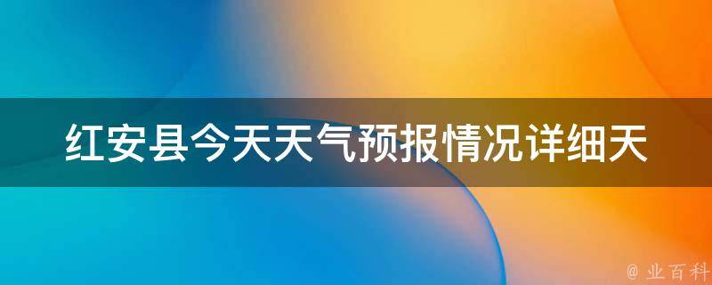 红安县今天天气预报情况_详细天气预报、温度、风向、空气质量等