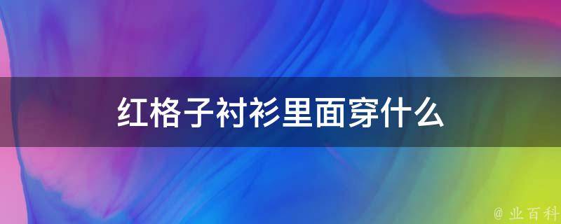 红格子衬衫里面穿什么 