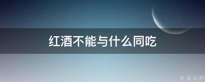 红酒不能与什么同吃 