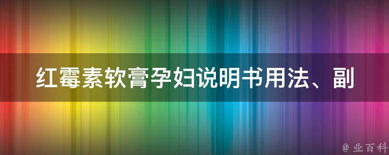 红霉素软膏孕妇说明书_用法、副作用、禁忌、注意事项详解