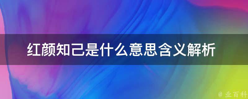 红颜知己是什么意思含义_解析+定义+百度相关搜索