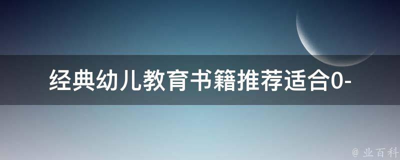 经典幼儿教育书籍推荐_适合0-6岁宝宝的必读书单。