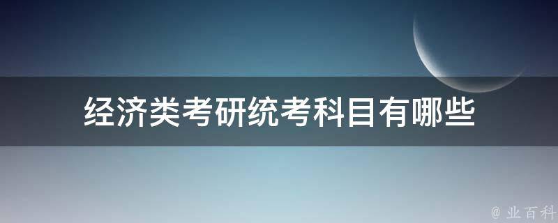 经济类考研统考科目有哪些 