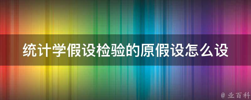 统计学假设检验的原假设怎么设 