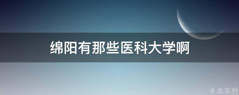 绵阳有那些医科大学啊 