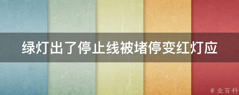 绿灯出了停止线被堵停变红灯(应该如何避免)