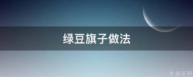 绿豆旗子做法 