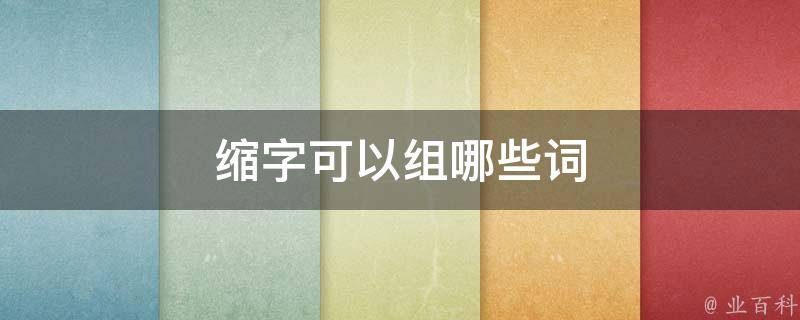 缩字可以组哪些词 