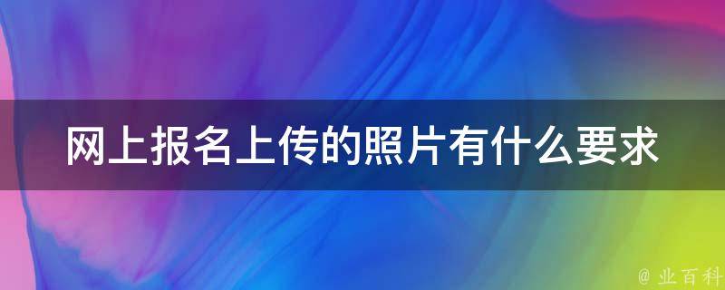 网上报名上传的照片有什么要求 