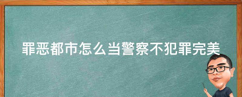 罪恶都市怎么当警察不犯罪(完美攻略指南)