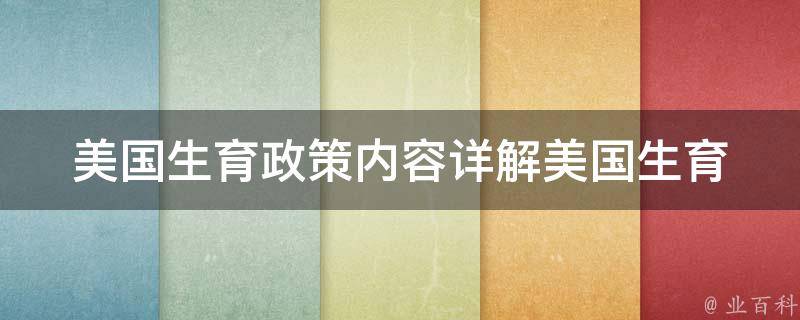 美国生育政策内容_详解美国生育政策的历史、现状及未来发展趋势。