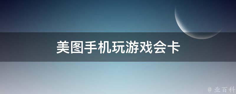 美图手机玩游戏会卡 