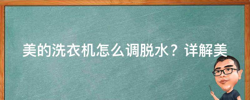 美的洗衣机怎么调脱水？_详解美的洗衣机脱水不干、转速低的解决方法