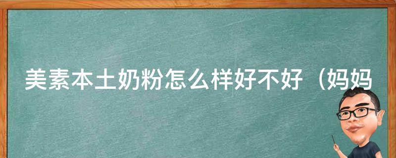 美素本土奶粉怎么样好不好（妈妈们都在问的100个问题解答）