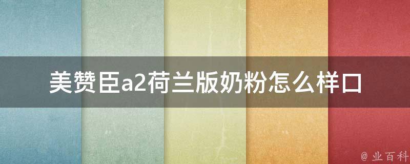 美赞臣a2荷兰版奶粉怎么样_口碑好评，适合宝宝的营养选择