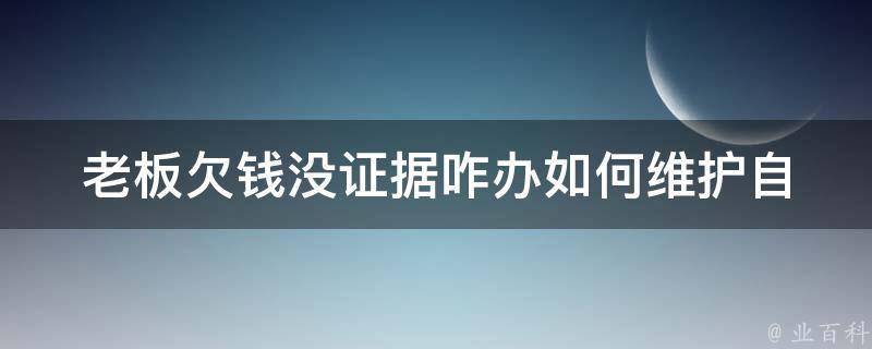 老板欠钱没证据咋办_如何维护自己的权益