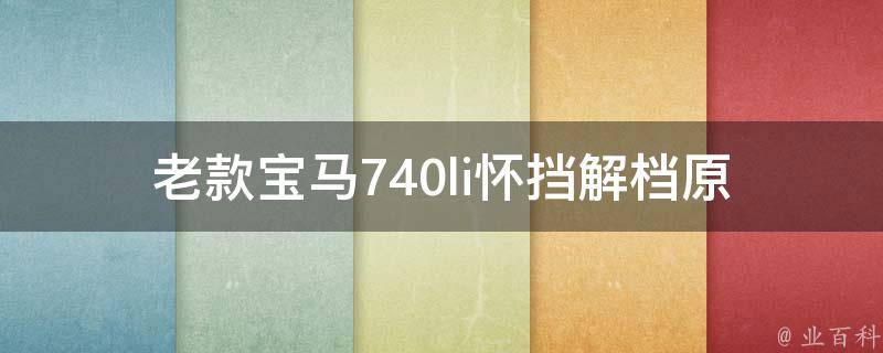 老款宝马740li怀挡解档_原因分析及解决方法