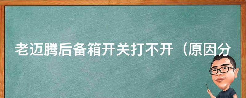 老迈腾后备箱开关打不开_原因分析及解决方法推荐