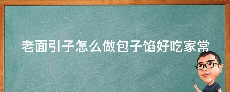 老面引子怎么做包子馅好吃_家常包子秘方，吃货必备。