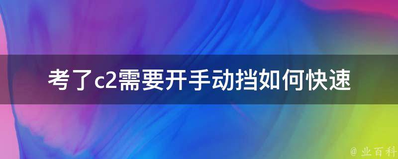 考了c2需要开手动挡_如何快速适应手动挡驾驶