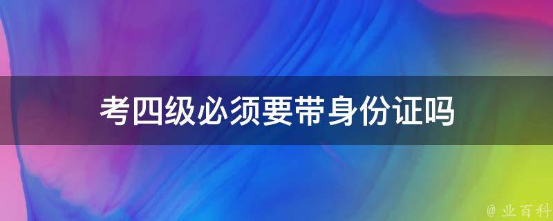 考四级必须要带身份证吗 