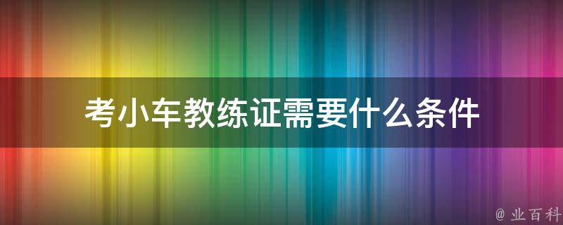 考小车教练证需要什么条件 