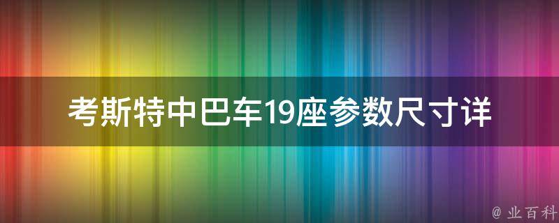 考斯特中巴车19座参数尺寸_详细解读，了解车身尺寸与座椅布局