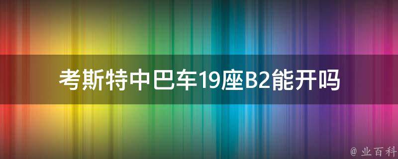 考斯特中巴车19座B2能开吗(需要什么**)