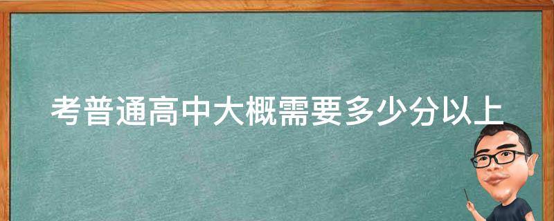 考普通高中大概需要多少分以上 