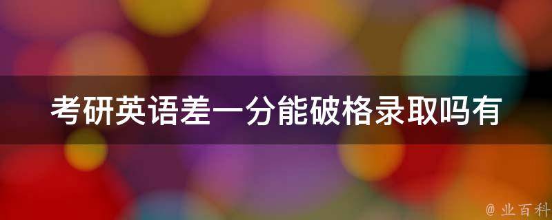 **英语差一分能破格录取吗_有哪些例外情况需要注意