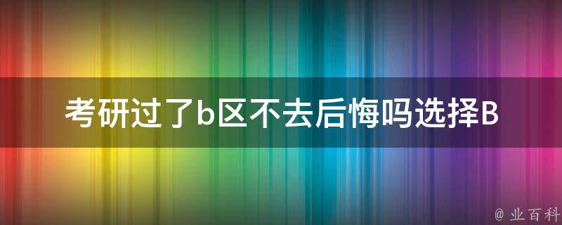 考研过了b区不去后悔吗(选择B区还是留在原地的思考)