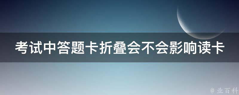 考试中答题卡折叠会不会影响读卡 