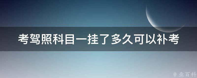 考驾照科目一挂了多久可以补考 