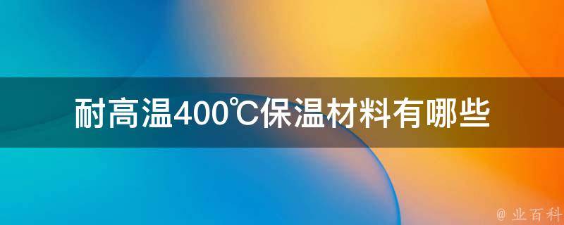 耐高温400℃保温材料有哪些 