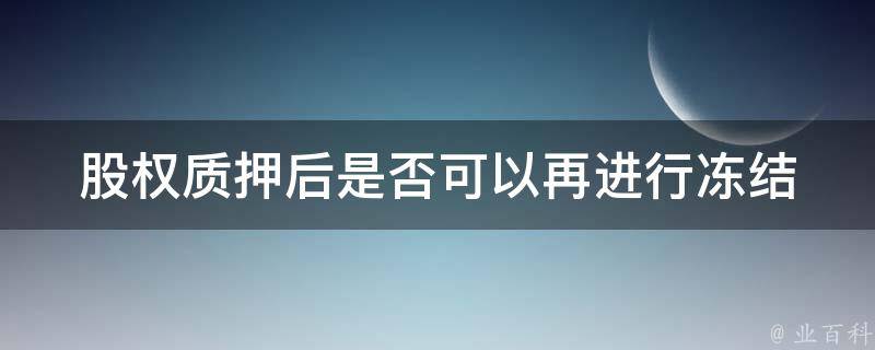 股权质押后是否可以再进行冻结 