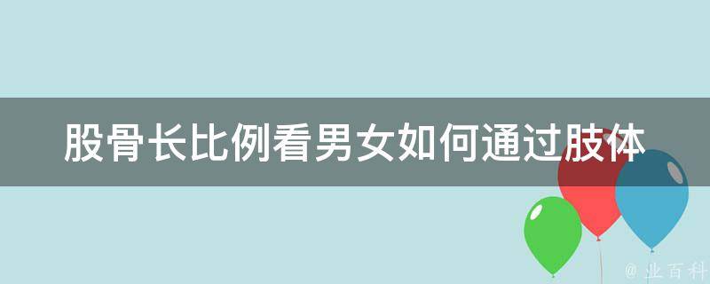 股骨长比例看男女(如何通过肢体比例判断性别)