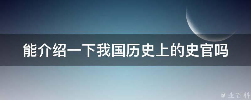 能介绍一下我国历史上的史官吗 