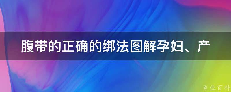 腹带的正确的绑法图解_孕妇、产后、瘦身必备