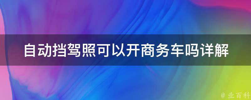 自动挡**可以开商务车吗_详解驾驶资格及**