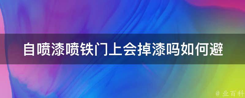 自喷漆喷铁门上会掉漆吗_如何避免掉漆问题