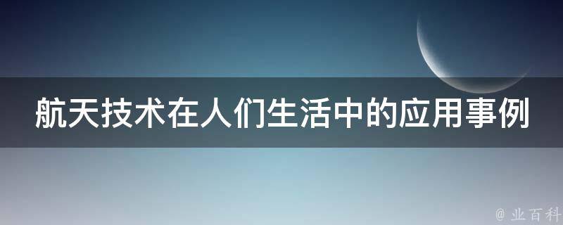 航天技术在人们生活中的应用事例 