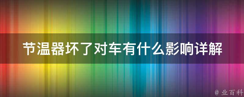 节温器坏了对车有什么影响_详解节温器故障原因及维修方法