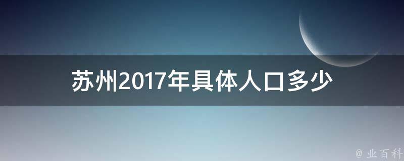 苏州2017年具体人口多少 