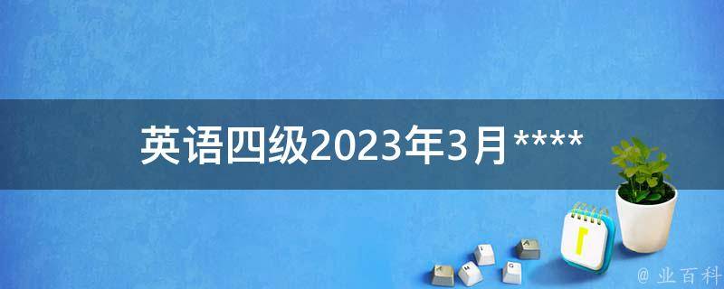 英语四级2023年3月****_如何准确预测并备考