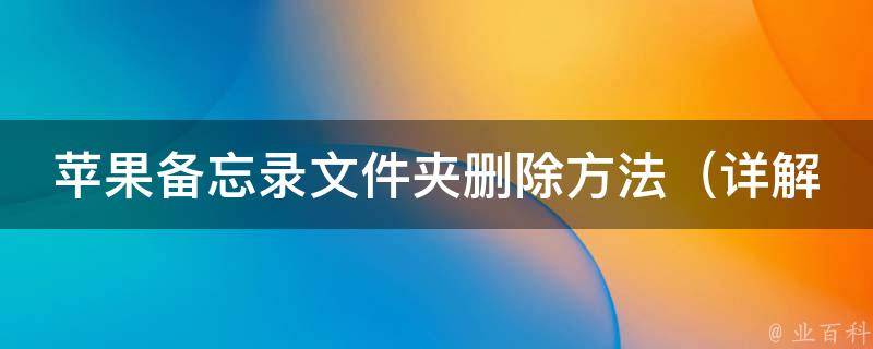 苹果备忘录文件夹删除方法_详解如何锁定并删除备忘录中的文件夹