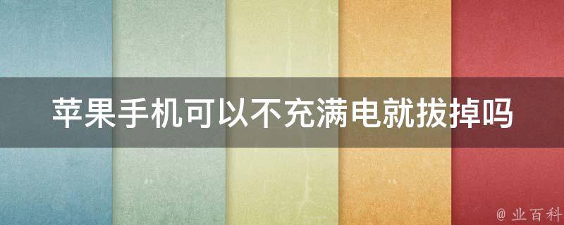 苹果手机可以不充满电就拔掉吗(会对电池寿命造成影响吗)